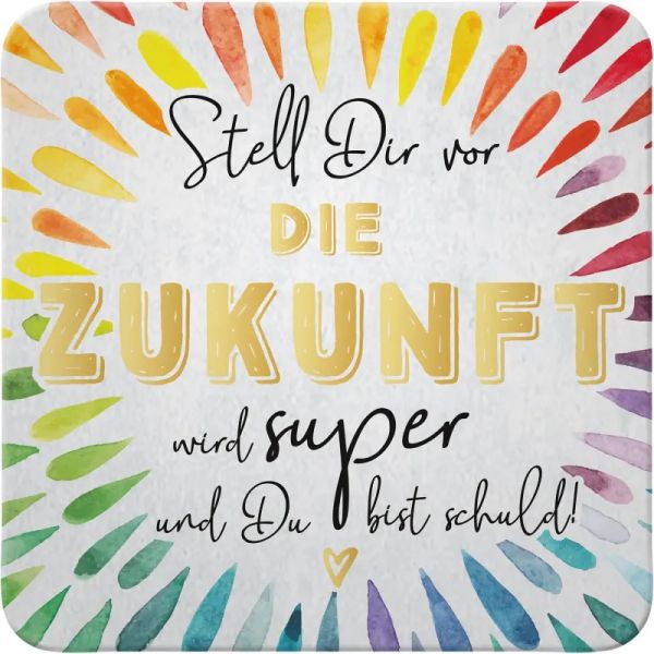 Untersetzer " Stell Dir vor die Zukunft wird super und Du bist schuld ! "