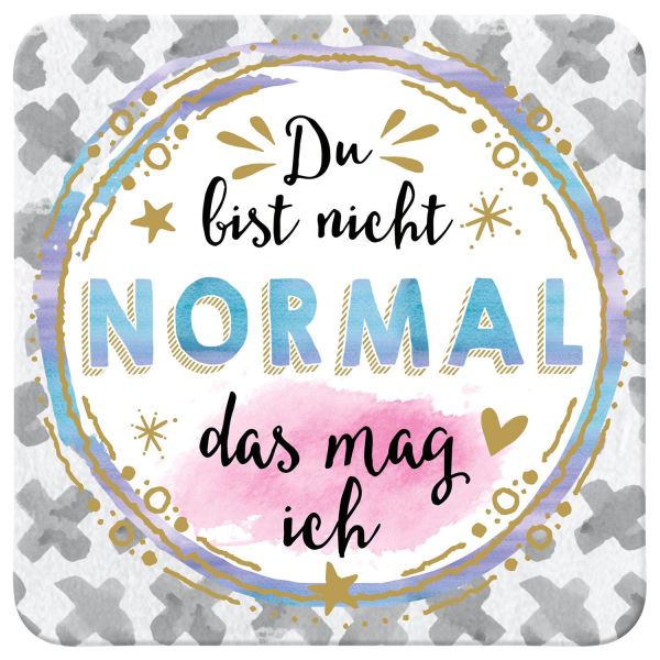 Untersetzer " Du bist nicht normal das mag ich "