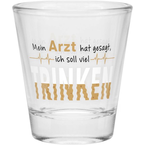 Schnapsglas "Mein Arzt hat gesagt ich soll viel Trinken!"