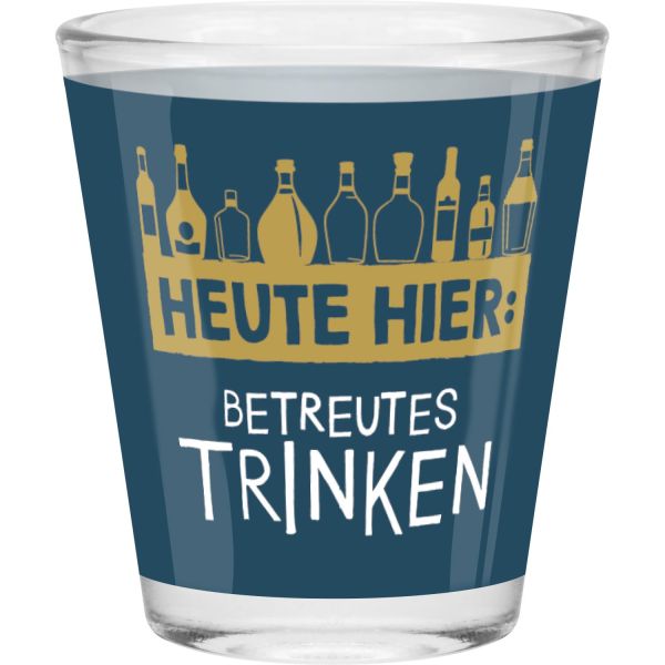 Schnapsglas "Heute hier: Betreutes Trinken!"