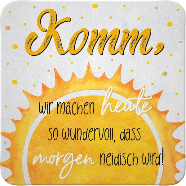 Untersetzer "Komm wir machen heute wundervoll, dass morgen neidisch wird !"