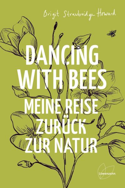 Brigit Strawbridge Howard, Dancing with Bees - Meine Reise zurück zur Natur