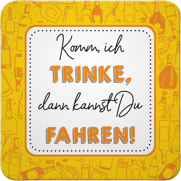 Untersetzer " Komm ich trinke, dann kannst Du fahren! "